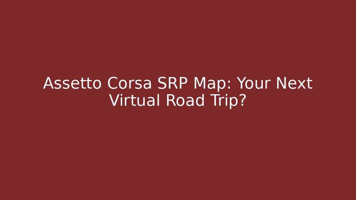 Assetto Corsa SRP Map: Your Next Virtual Road Trip?