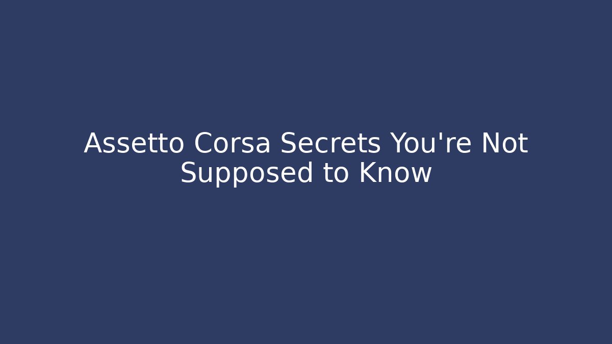 Assetto Corsa Secrets You're Not Supposed to Know