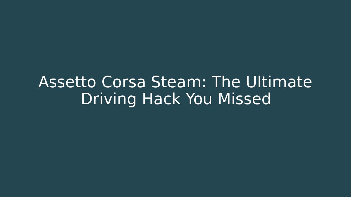 Assetto Corsa Steam: The Ultimate Driving Hack You Missed - Critter Realm