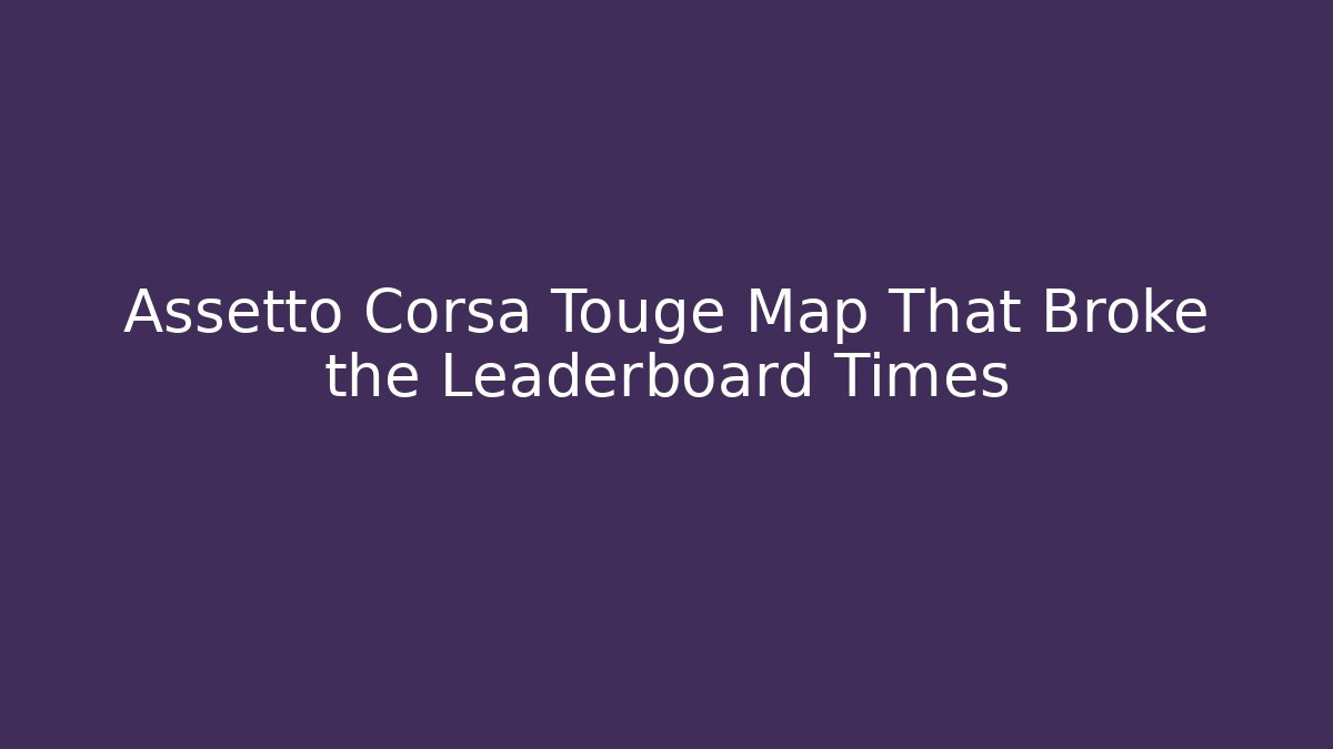 Assetto Corsa Touge Map That Broke the Leaderboard Times
