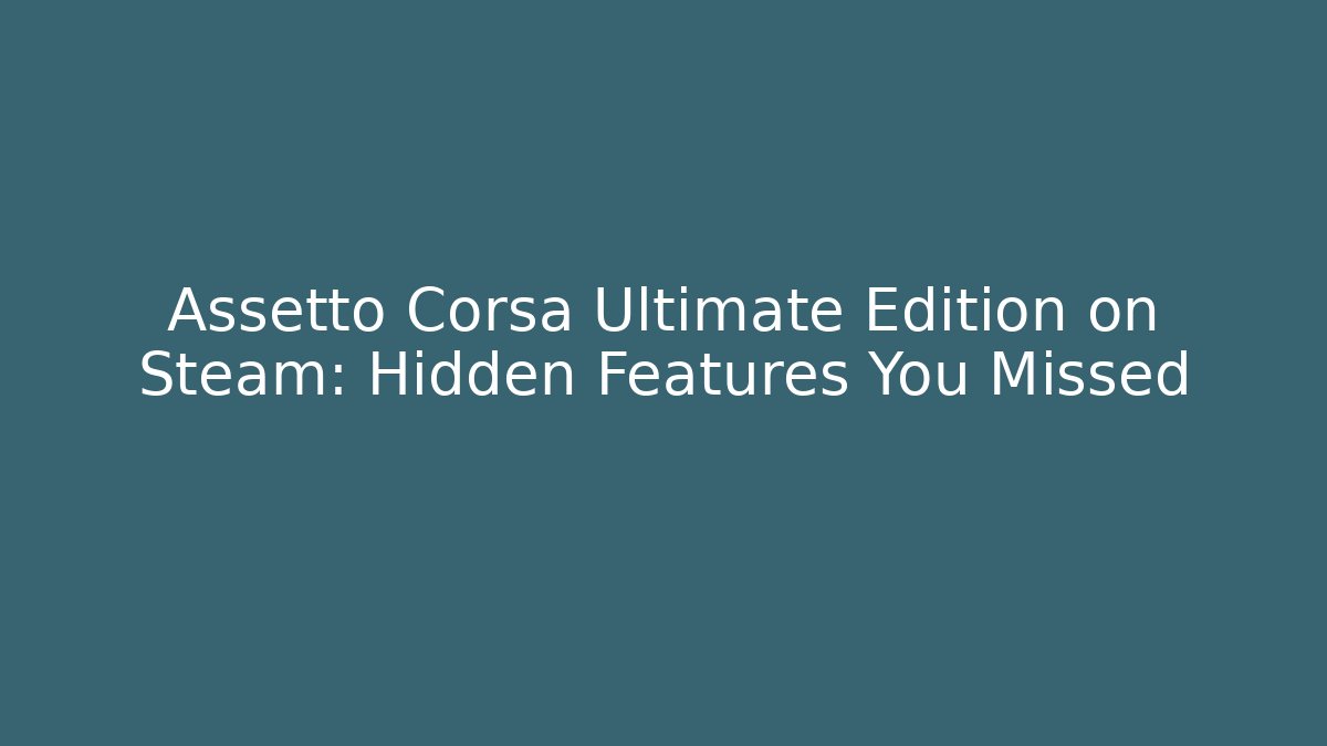 Assetto Corsa Ultimate Edition on Steam: Hidden Features You Missed