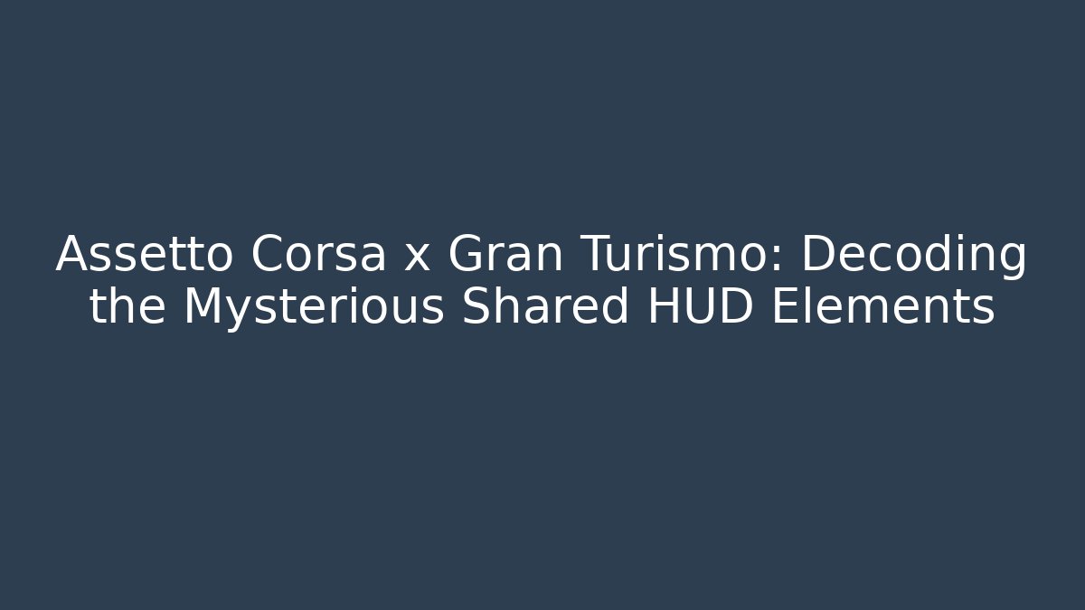 Assetto Corsa x Gran Turismo: Decoding the Mysterious Shared HUD Elements - Critter Realm