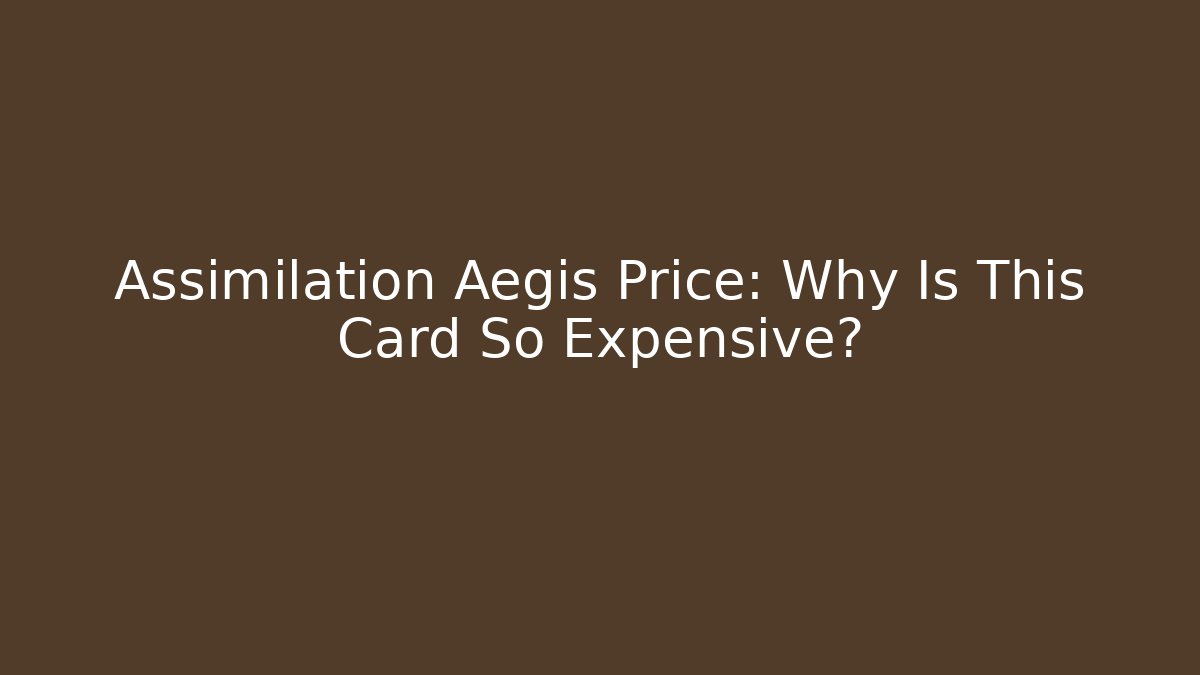 Assimilation Aegis Price: Why Is This Card So Expensive? - Critter Realm