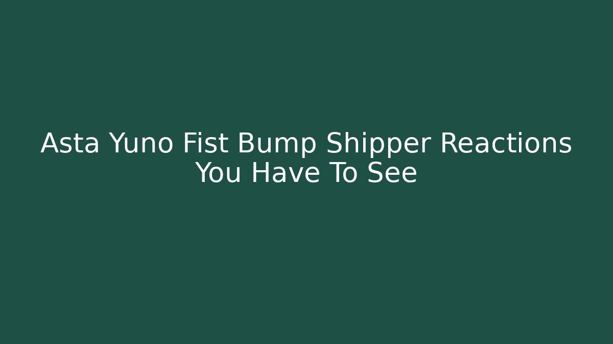 Asta Yuno Fist Bump Shipper Reactions You Have To See