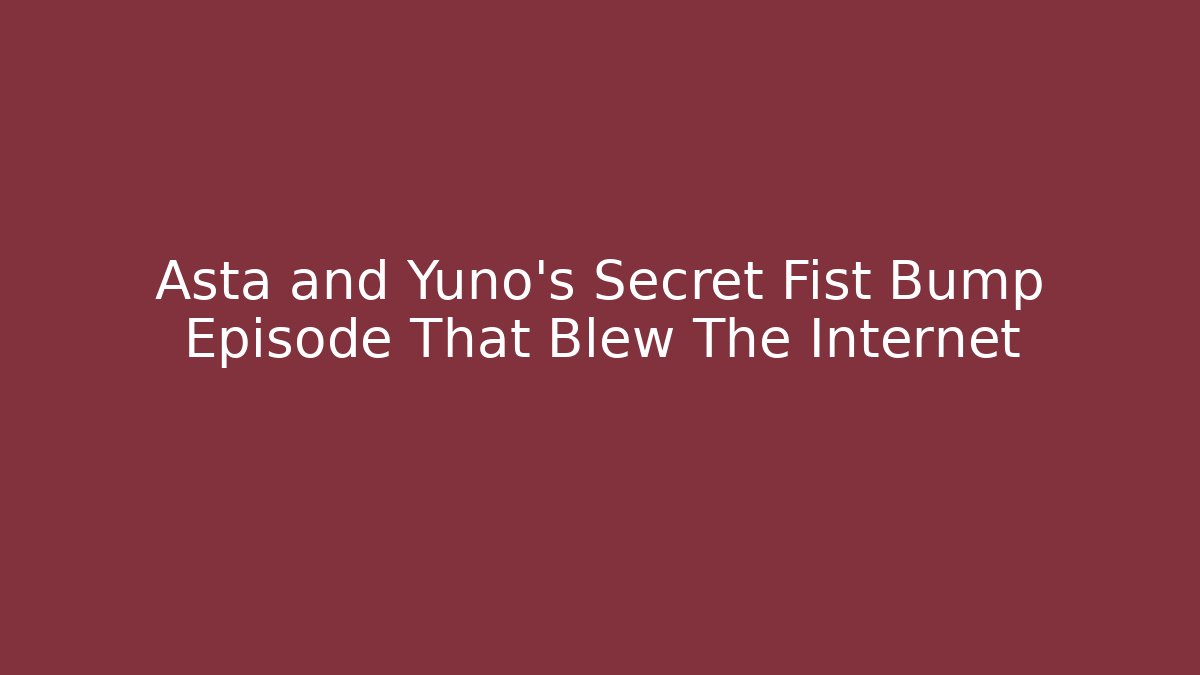 Asta and Yuno's Secret Fist Bump Episode That Blew The Internet - Critter Realm