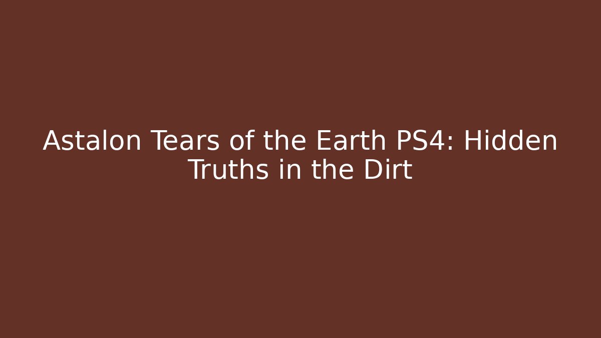 Astalon Tears of the Earth PS4: Hidden Truths in the Dirt