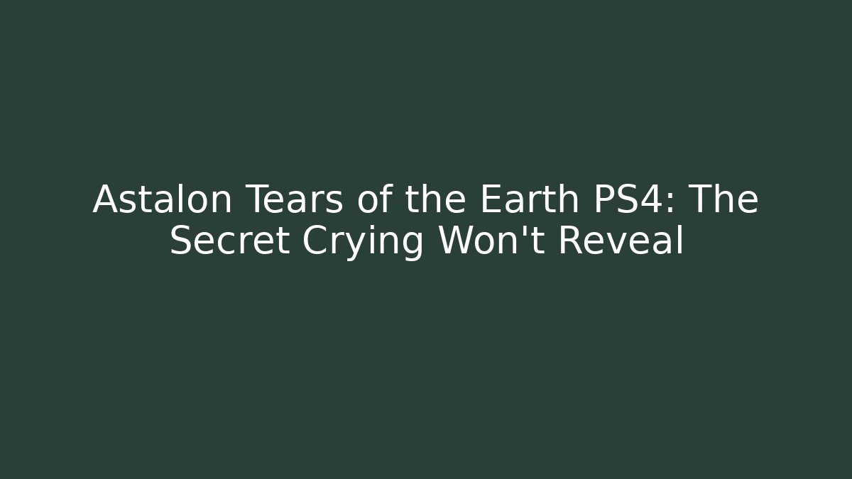 Astalon Tears of the Earth PS4: The Secret Crying Won't Reveal