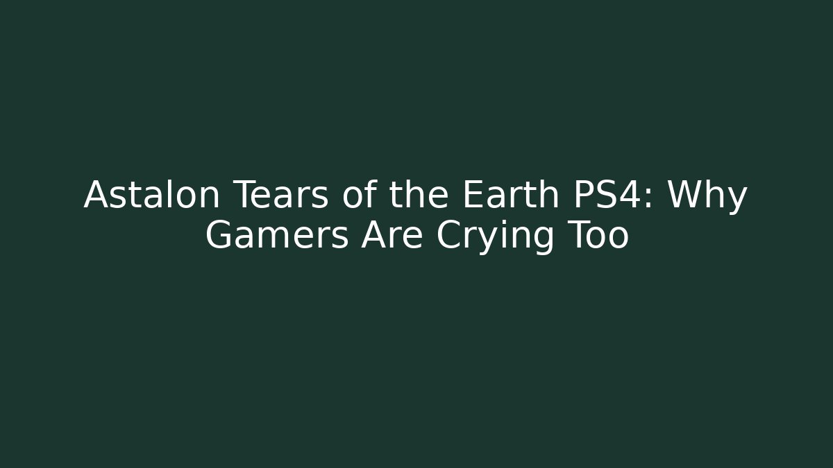 Astalon Tears of the Earth PS4: Why Gamers Are Crying Too