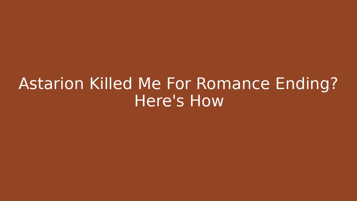 Astarion Killed Me For Romance Ending? Here's How