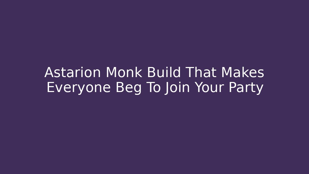Astarion Monk Build That Makes Everyone Beg To Join Your Party
