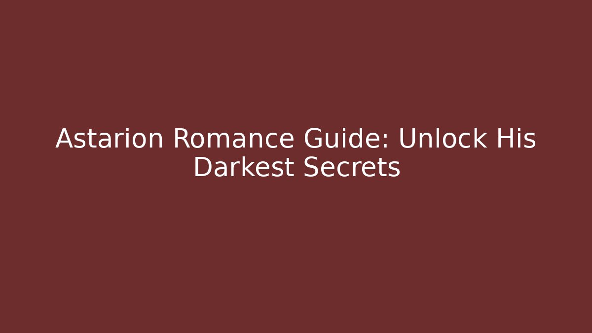 Astarion Romance Guide: Unlock His Darkest Secrets - Critter Realm