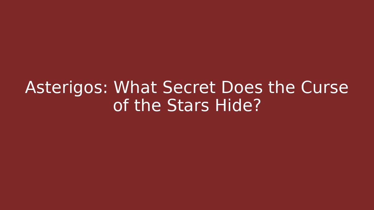 Asterigos: What Secret Does the Curse of the Stars Hide?