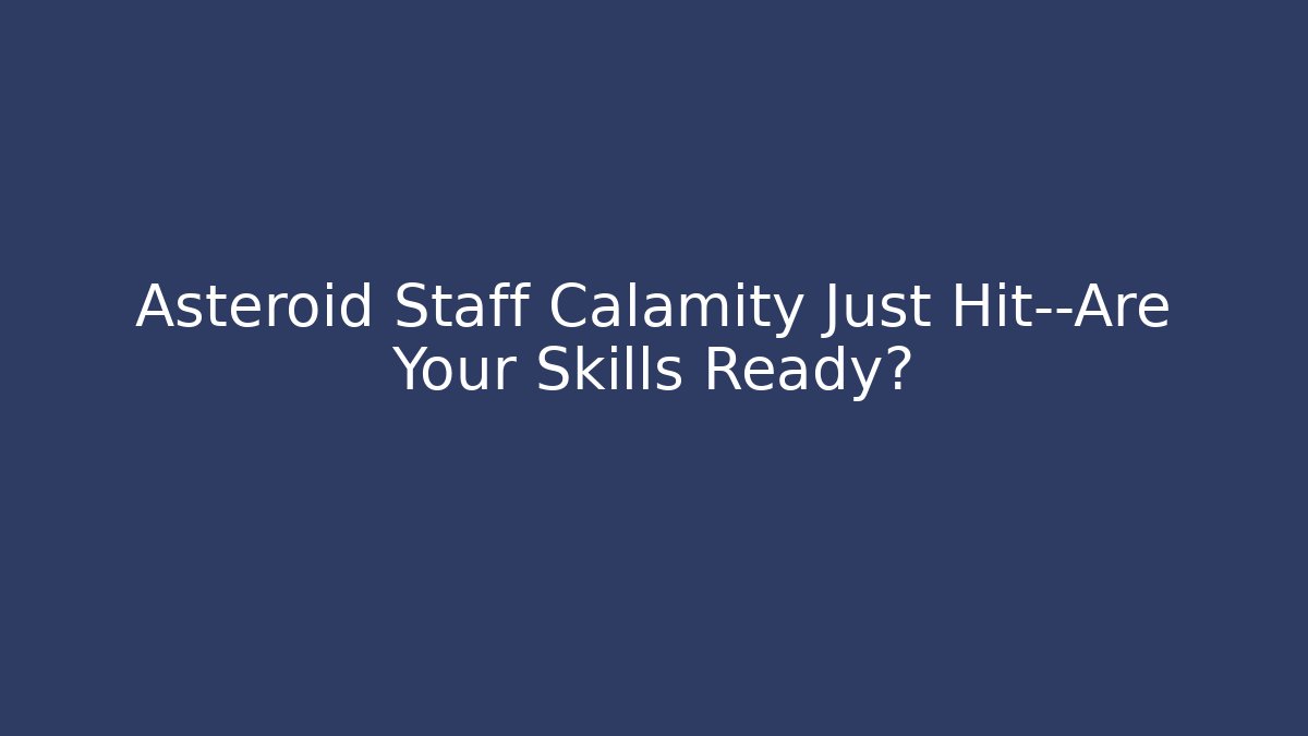 Asteroid Staff Calamity Just Hit—Are Your Skills Ready?