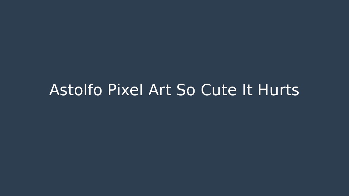 Astolfo Pixel Art So Cute It Hurts