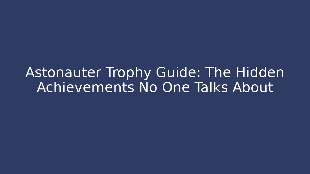 Astonauter Trophy Guide: The Hidden Achievements No One Talks About