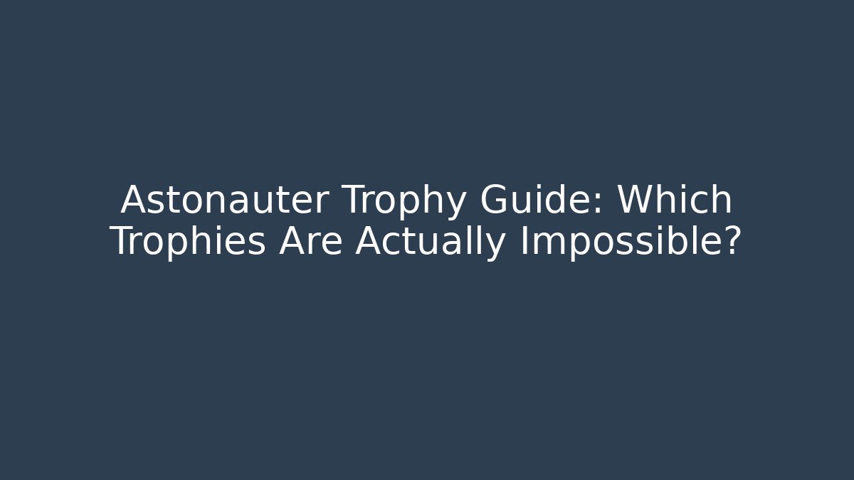 Astonauter Trophy Guide: Which Trophies Are Actually Impossible?