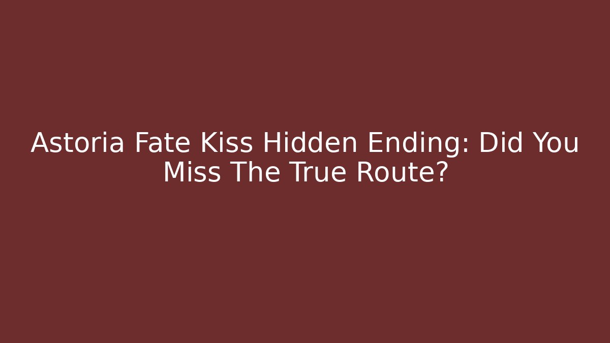 Astoria Fate Kiss Hidden Ending: Did You Miss The True Route?