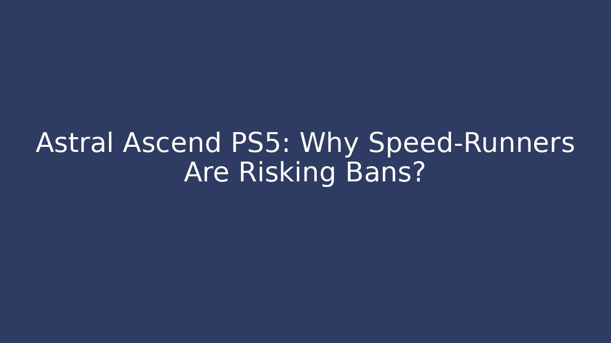Astral Ascend PS5: Why Speed-Runners Are Risking Bans?