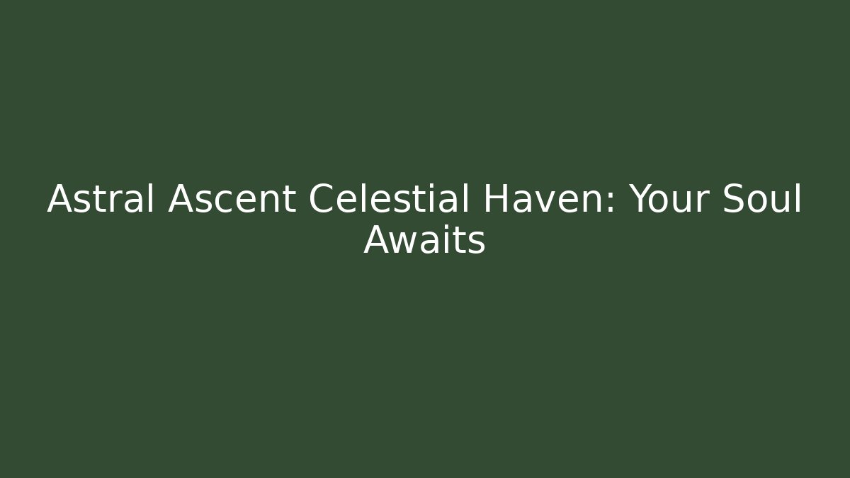 Astral Ascent Celestial Haven: Your Soul Awaits