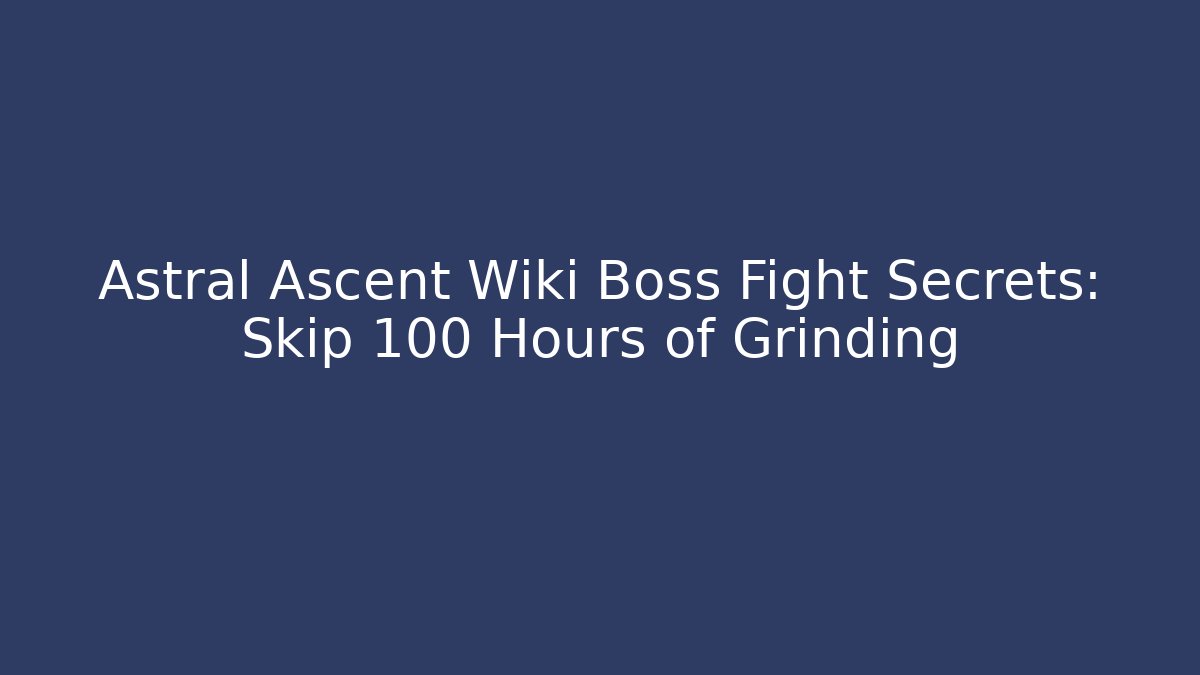 Astral Ascent Wiki Boss Fight Secrets: Skip 100 Hours of Grinding