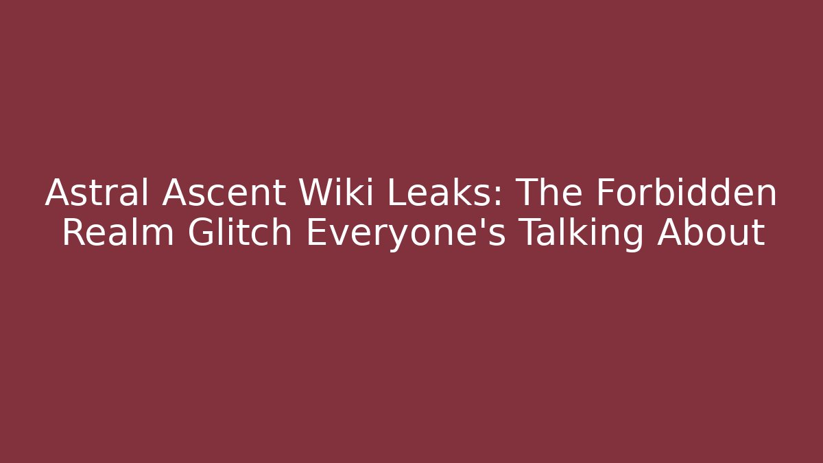 Astral Ascent Wiki Leaks: The Forbidden Realm Glitch Everyone's Talking About - Critter Realm