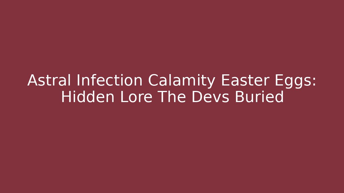 Astral Infection Calamity Easter Eggs: Hidden Lore The Devs Buried