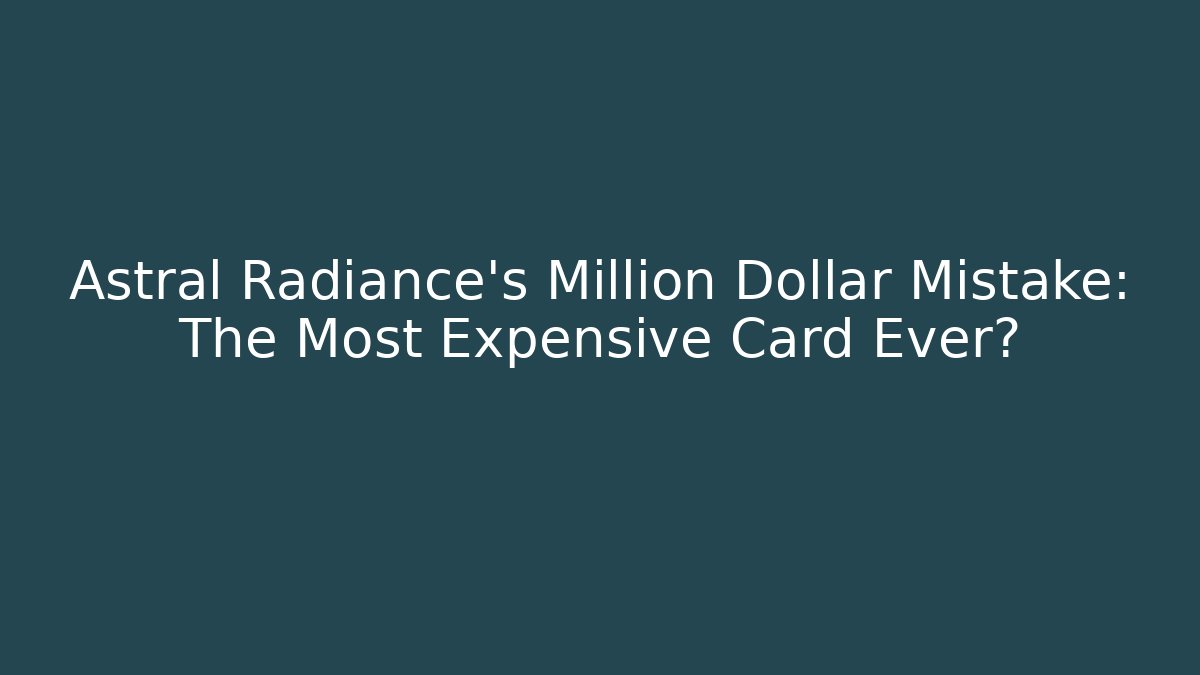 Astral Radiance's Million Dollar Mistake: The Most Expensive Card Ever?