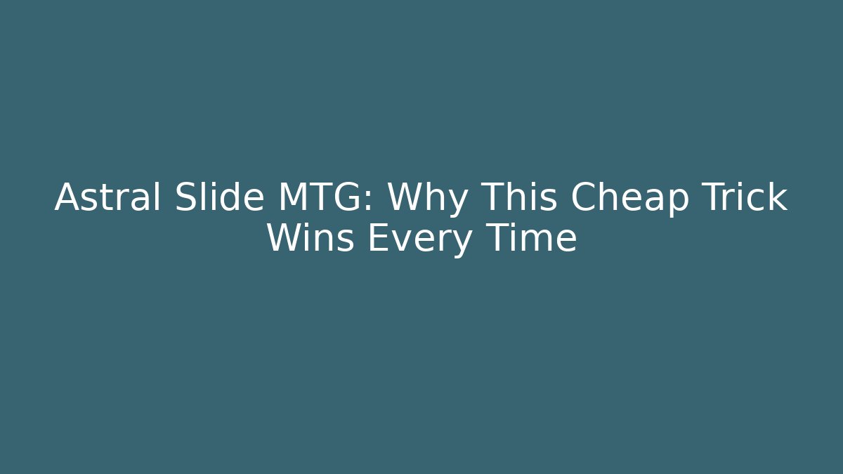Astral Slide MTG: Why This Cheap Trick Wins Every Time