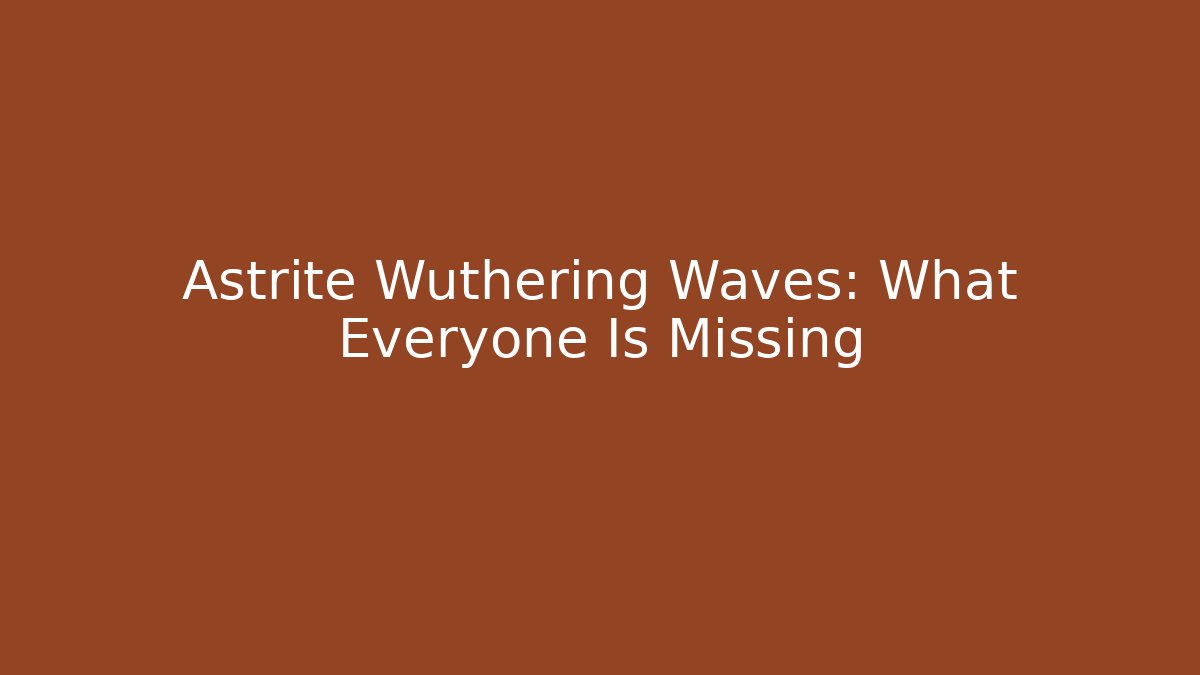 Astrite Wuthering Waves: What Everyone Is Missing - Critter Realm
