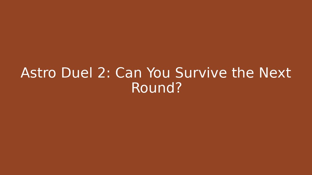 Astro Duel 2: Can You Survive the Next Round?
