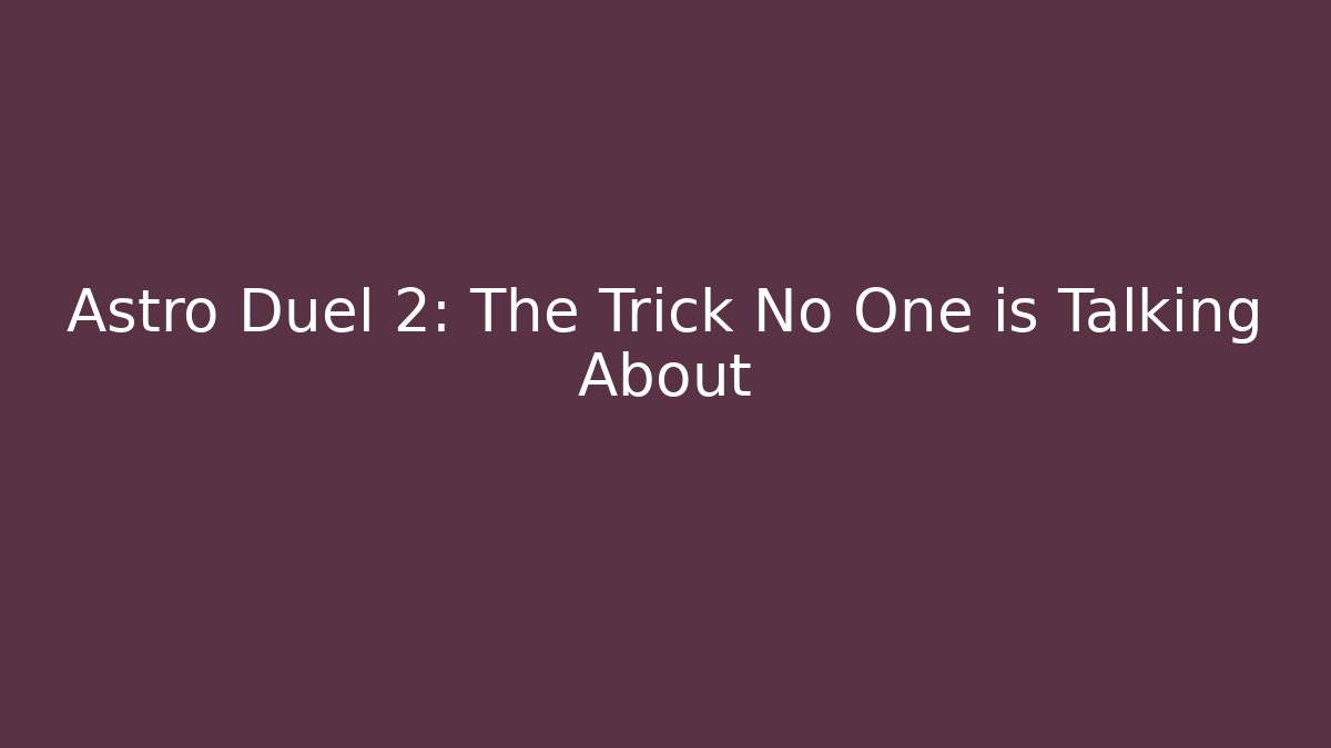Astro Duel 2: The Trick No One is Talking About