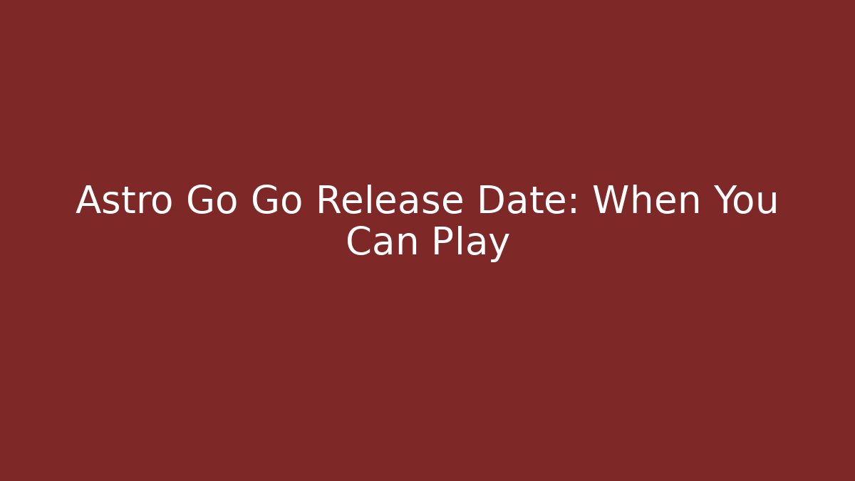 Astro Go Go Release Date: When You Can Play