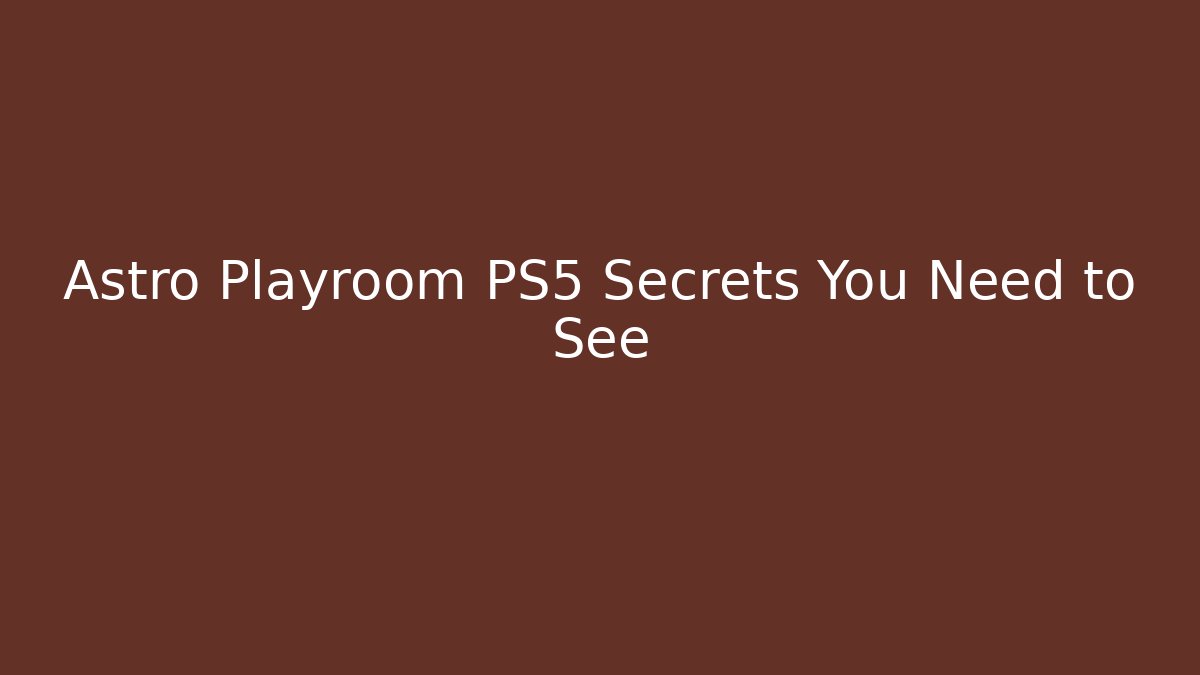 Astro Playroom PS5 Secrets You Need to See - Critter Realm