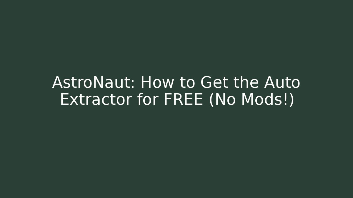 AstroNaut: How to Get the Auto Extractor for FREE (No Mods!)