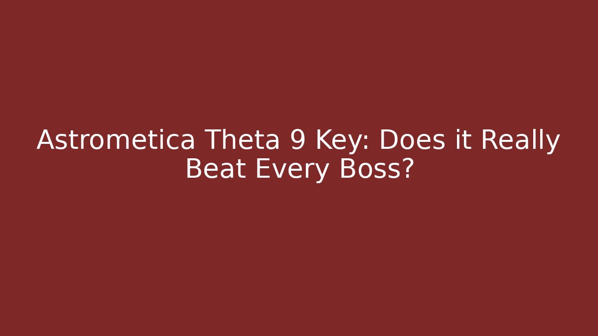 Astrometica Theta 9 Key: Does it Really Beat Every Boss?