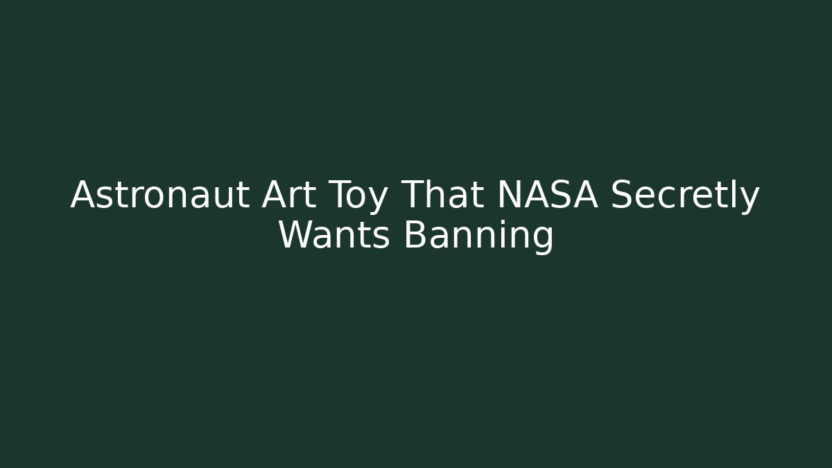 Astronaut Art Toy That NASA Secretly Wants Banning