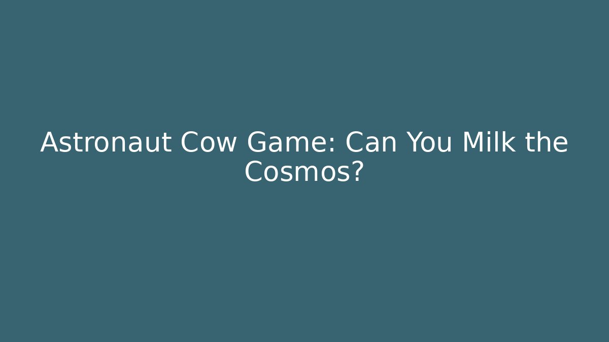 Astronaut Cow Game: Can You Milk the Cosmos?