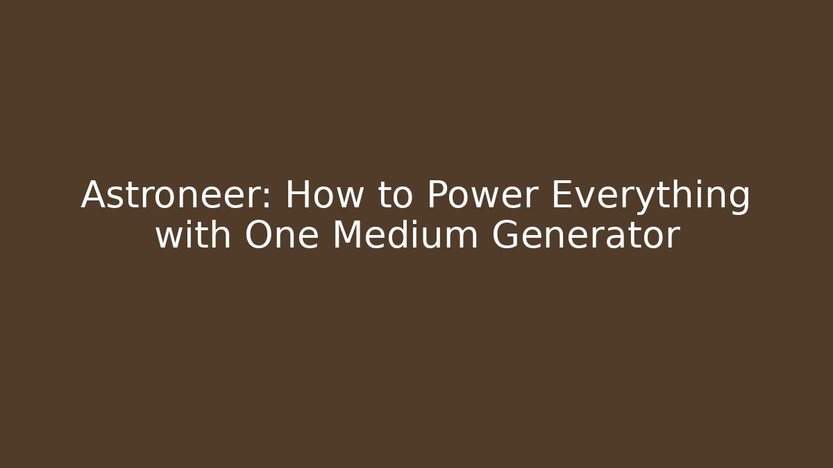 Astroneer: How to Power Everything with One Medium Generator