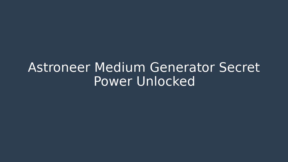 Astroneer Medium Generator Secret Power Unlocked
