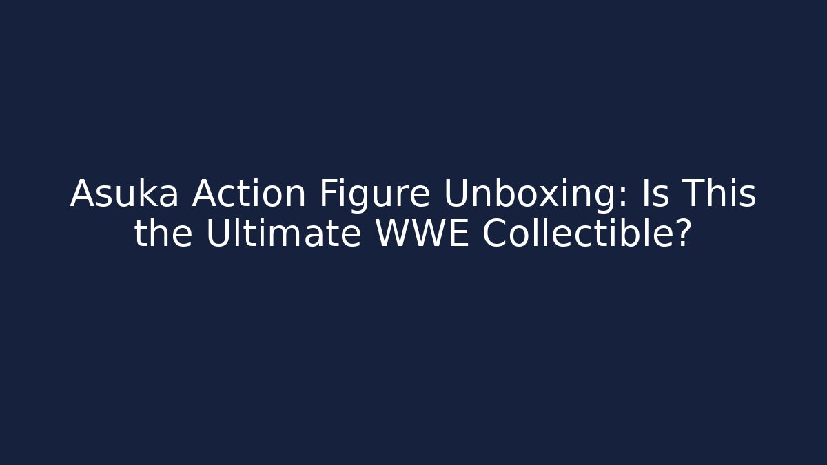 Asuka Action Figure Unboxing: Is This the Ultimate WWE Collectible?