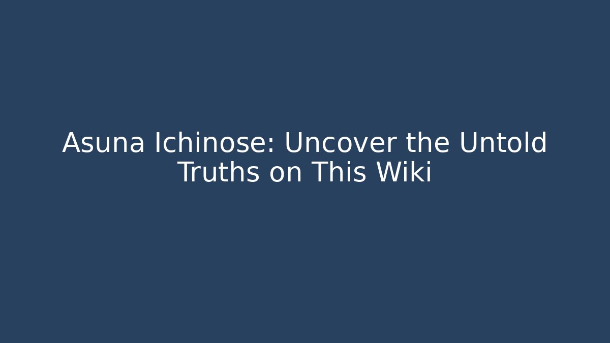 Asuna Ichinose: Uncover the Untold Truths on This Wiki