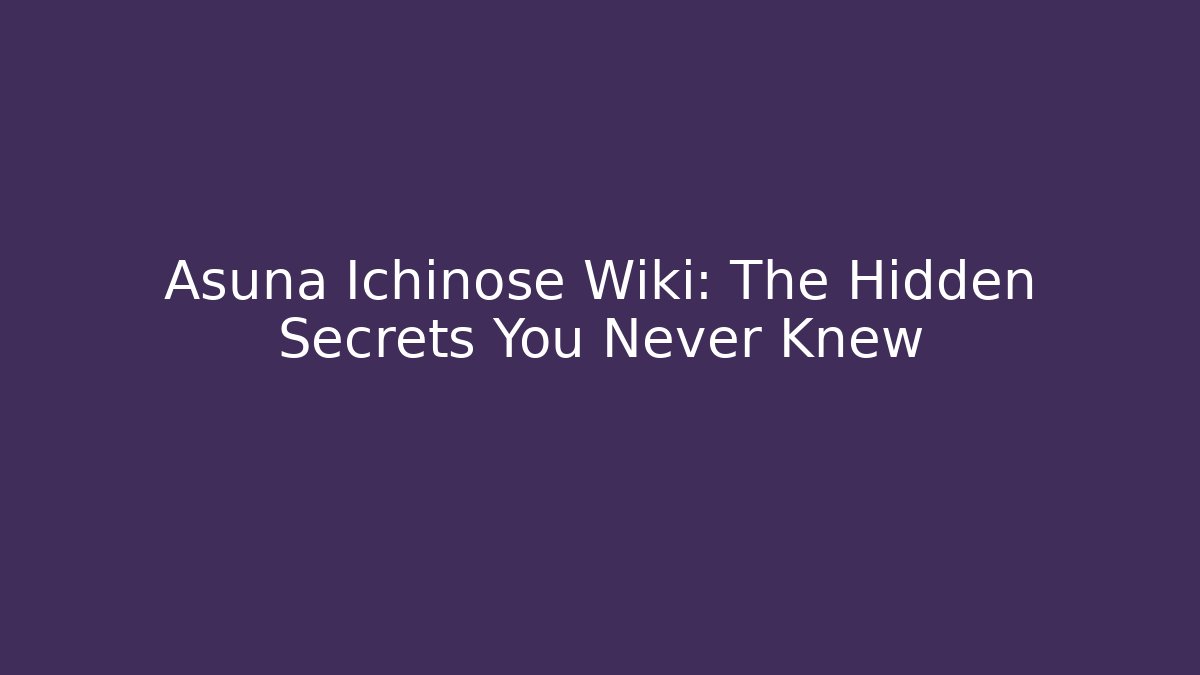 Asuna Ichinose Wiki: The Hidden Secrets You Never Knew
