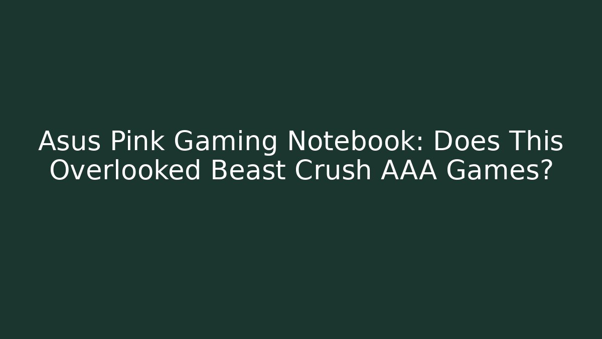 Asus Pink Gaming Notebook: Does This Overlooked Beast Crush AAA Games? - Critter Realm