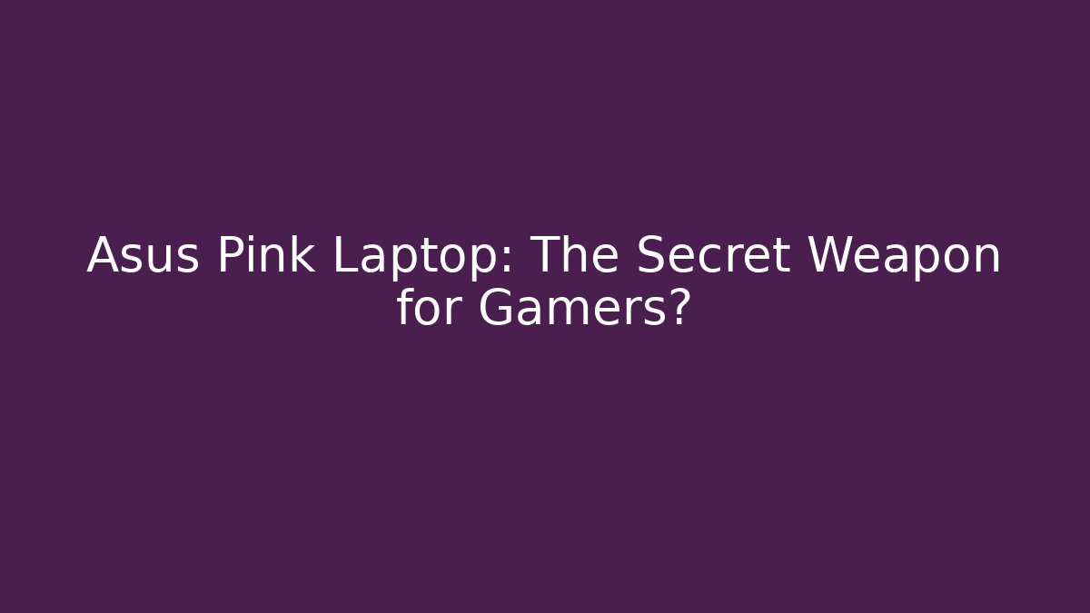 Asus Pink Laptop: The Secret Weapon for Gamers?