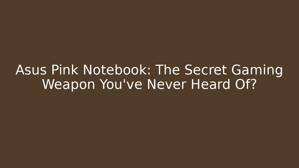 Asus Pink Notebook: The Secret Gaming Weapon You’ve Never Heard Of? - Critter Realm