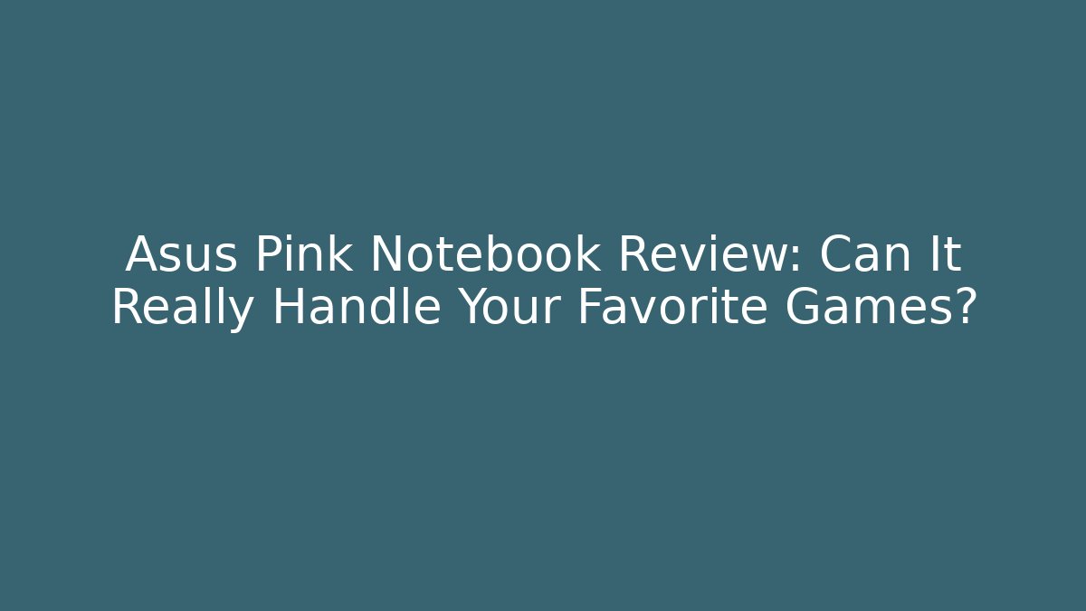 Asus Pink Notebook Review: Can It Really Handle Your Favorite Games?
