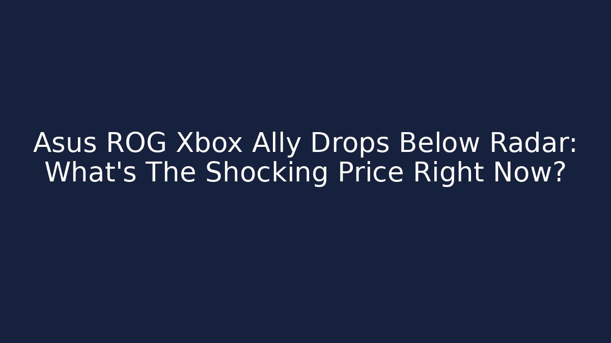 Asus ROG Xbox Ally Drops Below Radar: What's The Shocking Price Right Now?