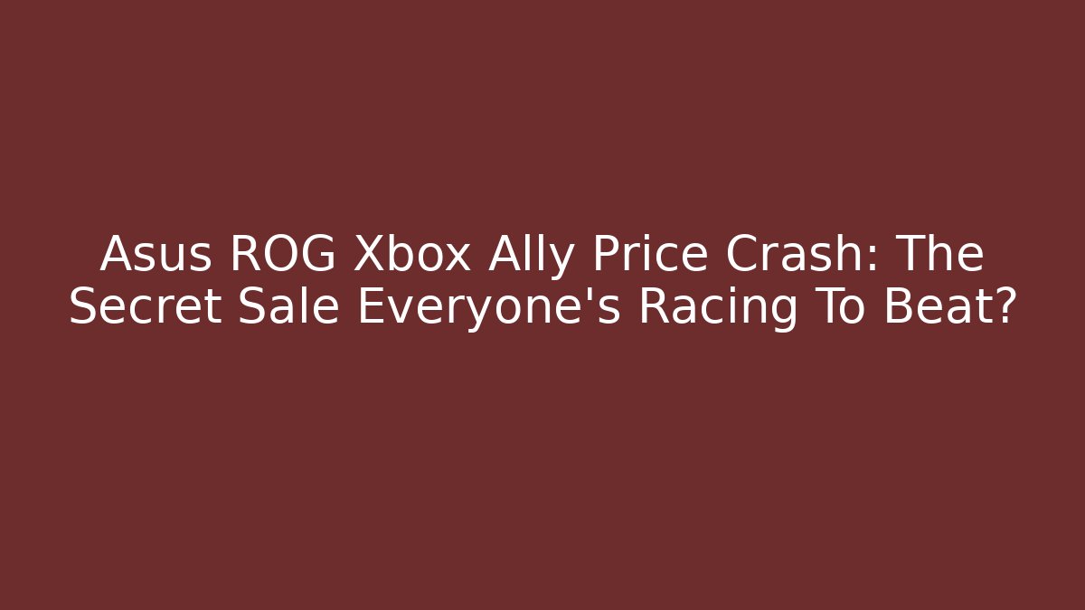 Asus ROG Xbox Ally Price Crash: The Secret Sale Everyone's Racing To Beat?