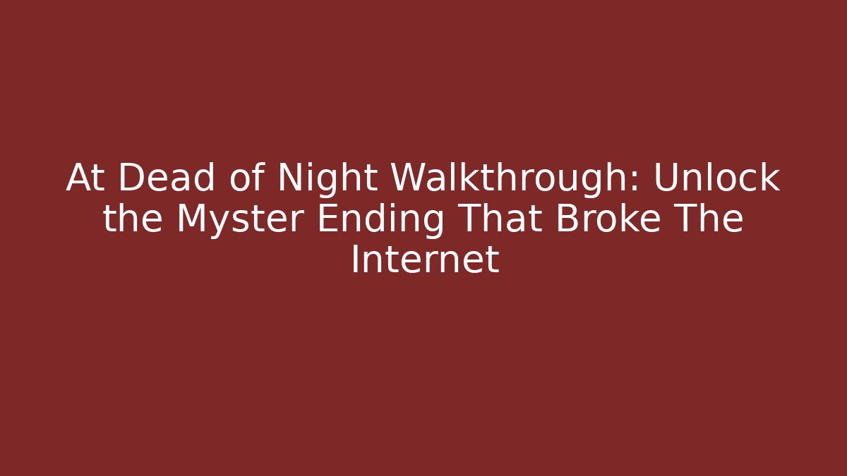 At Dead of Night Walkthrough: Unlock the Myster Ending That Broke The Internet