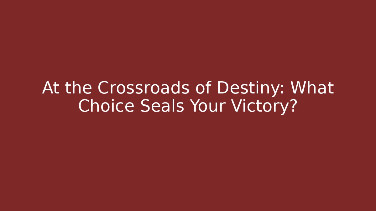 At the Crossroads of Destiny: What Choice Seals Your Victory?